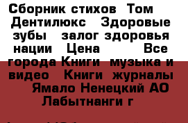 Сборник стихов. Том 1  «Дентилюкс». Здоровые зубы — залог здоровья нации › Цена ­ 434 - Все города Книги, музыка и видео » Книги, журналы   . Ямало-Ненецкий АО,Лабытнанги г.